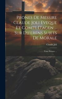 Produktbild: Prones De Messire Claude Joli Eveque Et Comte D'agen ... Sur Diferens Sujets De Morale: Tome Premier ...