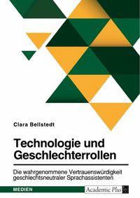 Produktbild: Technologie und Geschlechterrollen. Die wahrgenommene Vertrauensw&uuml;rdigkeit geschlechtsneutraler Sprachassistenten