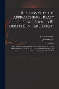 Produktbild: Reasons Why the Approaching Treaty of Peace Should Be Debated in Parliament: as a Method Most Expedient and Constitutional. In a Letter Addressed to a