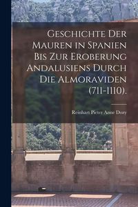 Produktbild: Geschichte Der Mauren in Spanien Bis Zur Eroberung Andalusiens Durch Die Almoraviden (711-1110).