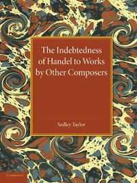 Produktbild: The Indebtedness of Handel to Works by Other Composers