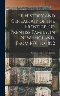 Produktbild: The History and Genealogy of the Prentice, Or Prentiss Family, in New England, From 1631 to 1852