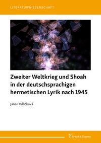 Bild vom Artikel Zweiter Weltkrieg und Shoah in der deutschsprachigen hermetischen Lyrik nach 1945 vom Autor Jana Hrdlicková