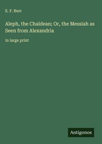 Produktbild: Aleph, the Chaldean; Or, the Messiah as Seen from Alexandria