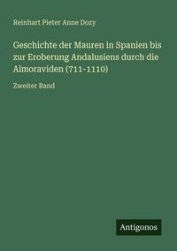 Produktbild: Geschichte der Mauren in Spanien bis zur Eroberung Andalusiens durch die Almoraviden (711-1110)