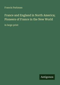 Produktbild: France and England in North America; Pioneers of France in the New World