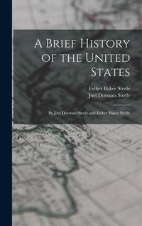 Produktbild: A Brief History of the United States: By Joel Dorman Steele and Esther Baker Steele