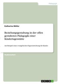 Produktbild: Beziehungsgestaltung in der offen gestalteten P&auml;dagogik einer Kindertagesst&auml;tte