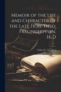 Produktbild: Memoir of the Life and Character of the Late Hon. Theo. Frelinghuysen. LL.D