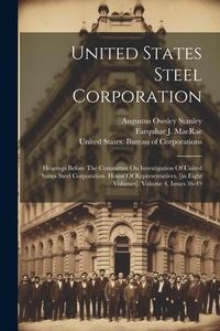 Produktbild: United States Steel Corporation: Hearings Before The Committee On Investigation Of United States Steel Corporation. House Of Representatives. [in Eigh