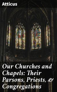 Bild vom Artikel Our Churches and Chapels: Their Parsons, Priests, & Congregations vom Autor Atticus