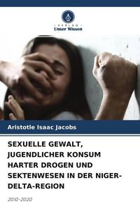 Produktbild: Sexuelle Gewalt, Jugendlicher Konsum Harter Drogen und Sektenwesen in der Niger-Delta-Region