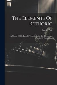 Produktbild: The Elements Of Rethoric: A Manual Of The Laws Of Taste, Including The Theory And Practice Of Composition