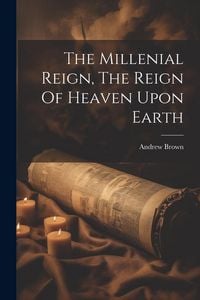 Produktbild: The Millenial Reign, The Reign Of Heaven Upon Earth