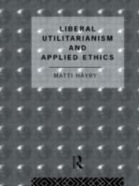 Produktbild: Hayry, M: Liberal Utilitarianism and Applied Ethics