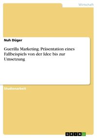 Produktbild: Guerilla Marketing. Pr&auml;sentation eines Fallbeispiels von der Idee bis zur Umsetzung