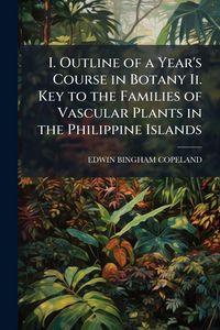Produktbild: I. Outline of a Year's Course in Botany Ii. Key to the Families of Vascular Plants in the Philippine Islands