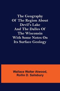Produktbild: The Geography of the Region about Devil's Lake and the Dalles of the Wisconsin; With Some Notes on Its Surface Geology