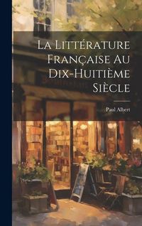 Produktbild: La litt&eacute;rature fran&ccedil;aise au dix-huiti&egrave;me si&egrave;cle