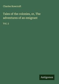 Produktbild: Tales of the colonies, or, The adventures of an emigrant