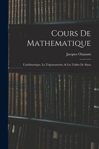 Produktbild: Cours De Mathematique: L'arithmetique, La Trigonometrie, & Les Tables De Sinus
