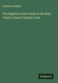 Produktbild: The Register of the Parish of the Holy Trinity (Christ Church), Cork