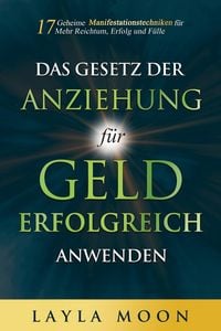 Produktbild: Das Gesetz der Anziehung f&uuml;r Geld erfolgreich anwenden: 17 geheime Manifestationstechniken f&uuml;r mehr Reichtum, Erfolg und F&uuml;lle (Layla Moon Deutsch, #2