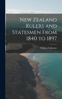 Produktbild: New Zealand Rulers and Statesmen From 1840 to 1897
