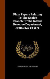 Produktbild: Plain Papers Relating To The Excise Branch Of The Inland Revenue Department, From 1621 To 1878