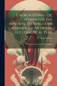 Produktbild: Church Hymns, Or, Hymns for the Sundays, Festivals and Other Seasons of the Ecclesiastical Year: As Observed in the Church of England