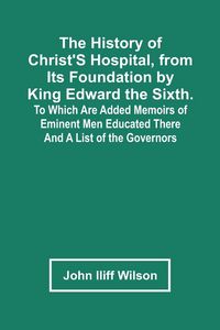 Produktbild: The History Of Christ'S Hospital, From Its Foundation By King Edward The Sixth. To Which Are Added Memoirs Of Eminent Men Educated There; And A List O