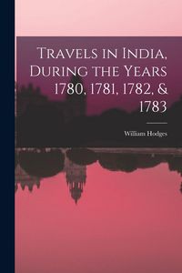 Produktbild: Travels in India, During the Years 1780, 1781, 1782, & 1783