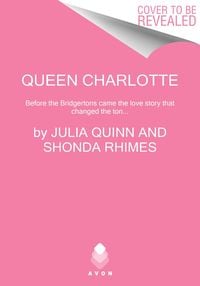 Queen Charlotte by Julia Quinn & Shonda Rhimes – HarperCollins