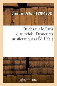 Produktbild: &Eacute;tudes Sur Le Paris d'Autrefois. Demeures Aristicratiques