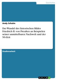 Produktbild: Der Wandel des historischen Bildes Friedrich II. von Preu&szlig;en an Beispielen seiner unmittelbaren Nachwelt und der NS-Zeit