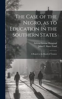 Produktbild: The Case of the Negro, as to Education in the Southern States: A Report to the Board of Trustees