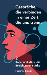 Produktbild: Gespr&auml;che, die verbinden - in einer Zeit, die uns trennt. Band 2: Kommunikation, die Beziehungen st&auml;rkt