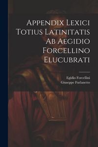 Produktbild: Appendix Lexici Totius Latinitatis Ab Aegidio Forcellino Elucubrati