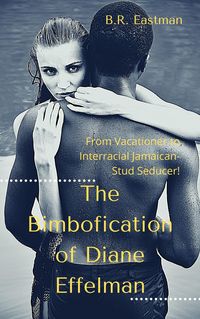 Produktbild: The Bimbofication of Diane Effelman: From Vacationer to Interracial Jamaican-Stud Seducer! (The Bimbofication of Woman, #35)