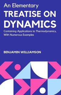 Produktbild: An Elementary Treatise On Dynamics Containing Applications To Thermodynamics,with Numerous Examples