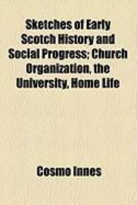 Produktbild: Sketches of Early Scotch History and Social Progress; Church Organization, the University, Home Life