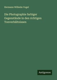 Produktbild: Die Photographie farbiger Gegenst&auml;nde in den richtigen Tonverh&auml;ltnissen