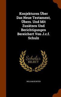 Produktbild: Konjekturen &Uuml;ber Das Neue Testament, &Uuml;bers. Und Mit Zus&auml;tzen Und Berichtigungen Bereichert Von J.c.f. Schulz