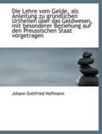 Produktbild: Die Lehre Vom Gelde, ALS Anleitung Zu Gr Ndlichen Urtheilen Ber Das Geldwesen, Mit Besonderer Bezie