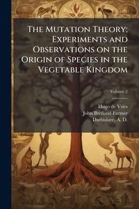 Produktbild: The Mutation Theory; Experiments and Observations on the Origin of Species in the Vegetable Kingdom