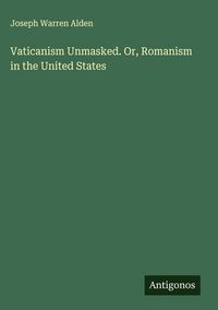 Produktbild: Vaticanism Unmasked. Or, Romanism in the United States