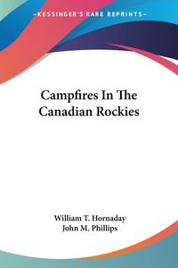 Produktbild: Hornaday, W: Campfires In The Canadian Rockies