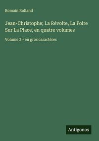Produktbild: Jean-Christophe; La R&eacute;volte, La Foire Sur La Place, en quatre volumes