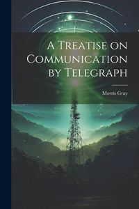 Produktbild: A Treatise on Communication by Telegraph