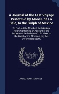 Produktbild: A Journal of the Last Voyage Perform'd by Monsr. de La Sale, to the Gulph of Mexico: To Find out the Mouth of the Missisipi River; Containing an Accou